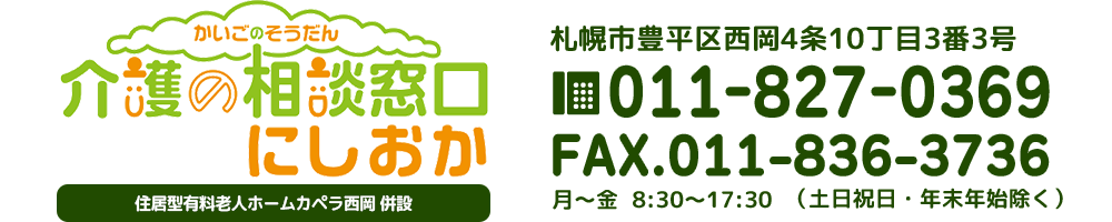 介護の相談窓口　にしおか　札幌市豊平区西岡4条10丁目3番3号　TEL：011-827-0369　FAX：011-836-3736　月～土8：30～17：30（日曜・祝祭日・年末年始除く）