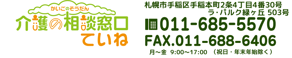 介護の相談窓口　ていね　札幌市手稲区手稲本町２条４丁目４番３０号 ラ・パルク緑ヶ丘503号　TEL：011-685-5570　FAX：011-688-6406　月～土9：00～17：00（日曜・祝祭日・年末年始除く）